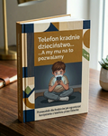 E-BOOK: Telefon kradnie dzieciństwo..A my mu na to pozwalamy: Przewodnik dla Rodziców jak ograniczyć korzystanie z telefonu